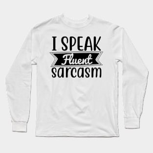 i speak fluent sarcasm Long Sleeve T-Shirt